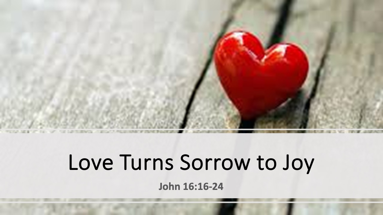 Gospel of John- Love Turns Sorrow to Joy