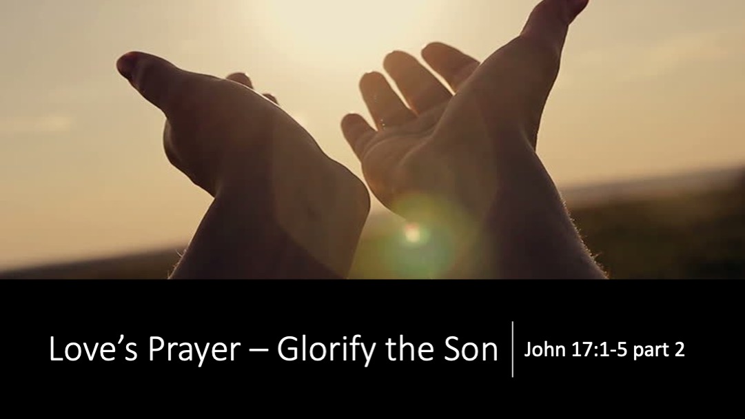Gospel of John- Loves Prayer – Glorify the Son_part 2
