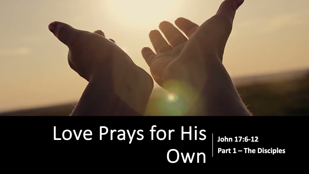 Gospel of John- Loves Prays for His Own- His Disciples Part 1