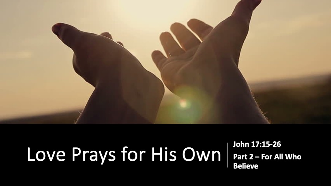 Gospel of John- Love Prays for His Own -part 2